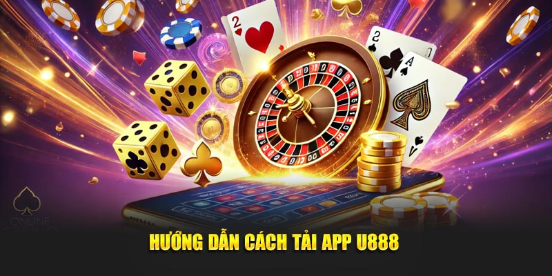 Hướng dẫn chi tiết cách tải app U888 